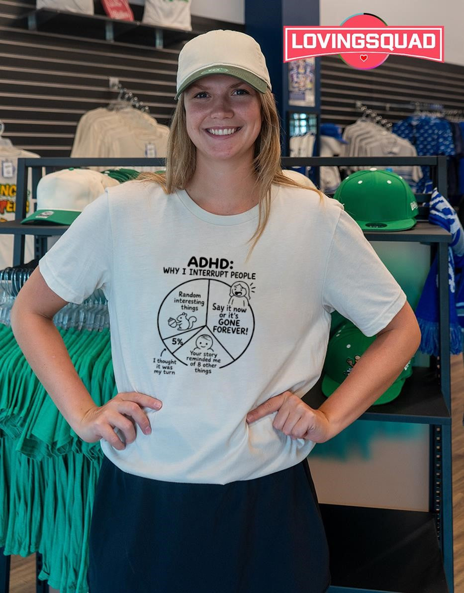 ADHD Why I Interrupt People Pie Chart shirt