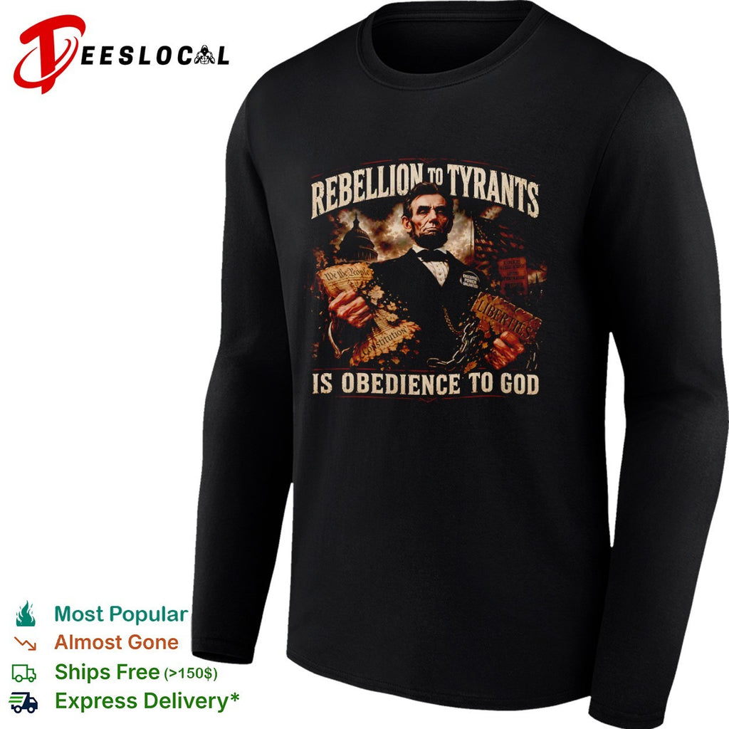 Abraham Lincoln Rebellion to Tyrants is Obedience to God Constitution Liberties shirt