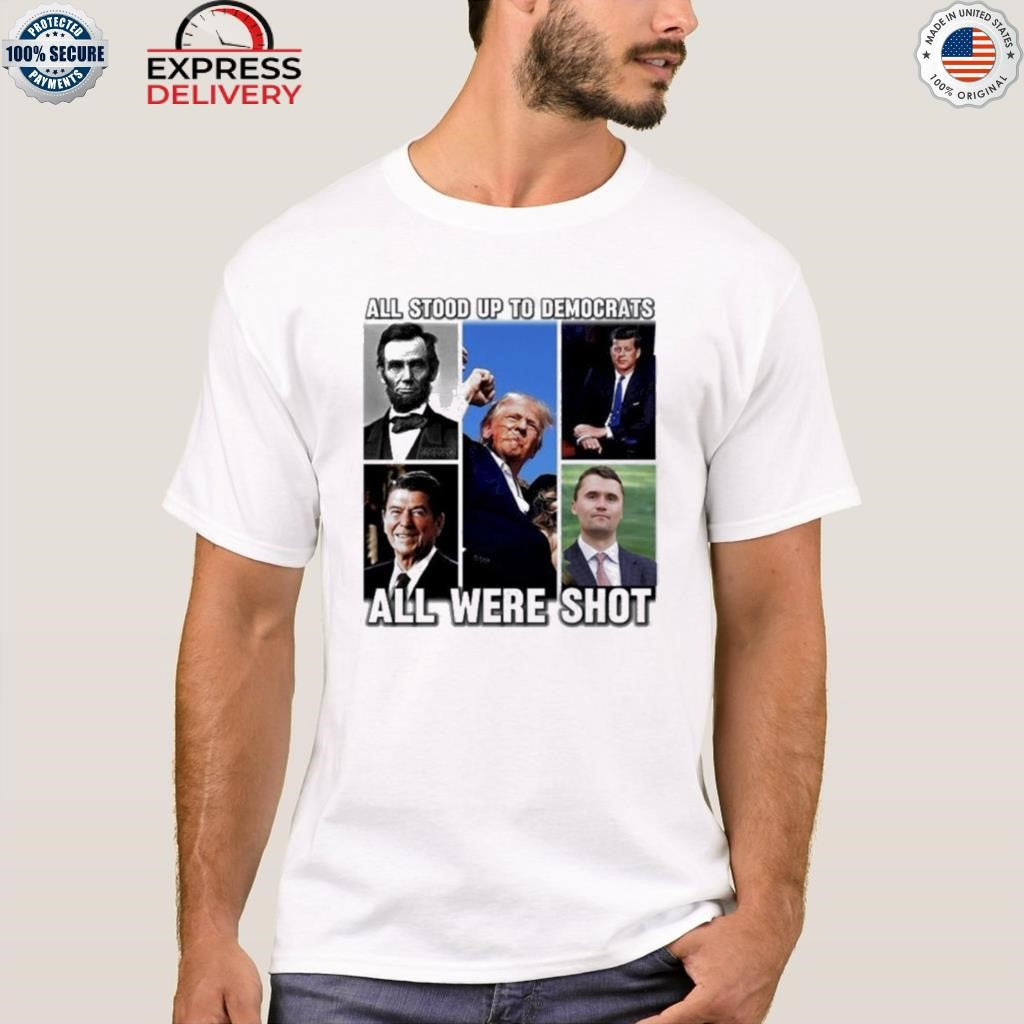 All Stood Up To Democrats All Were Shot Charlie Kirk Shirt