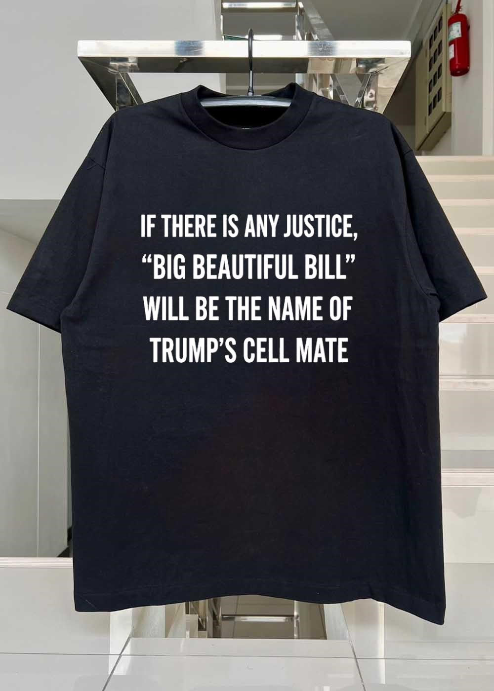 Anti-Trump Political Humor If There Is Any Justice Big Beautiful Bill Cell Mate T-Shirt