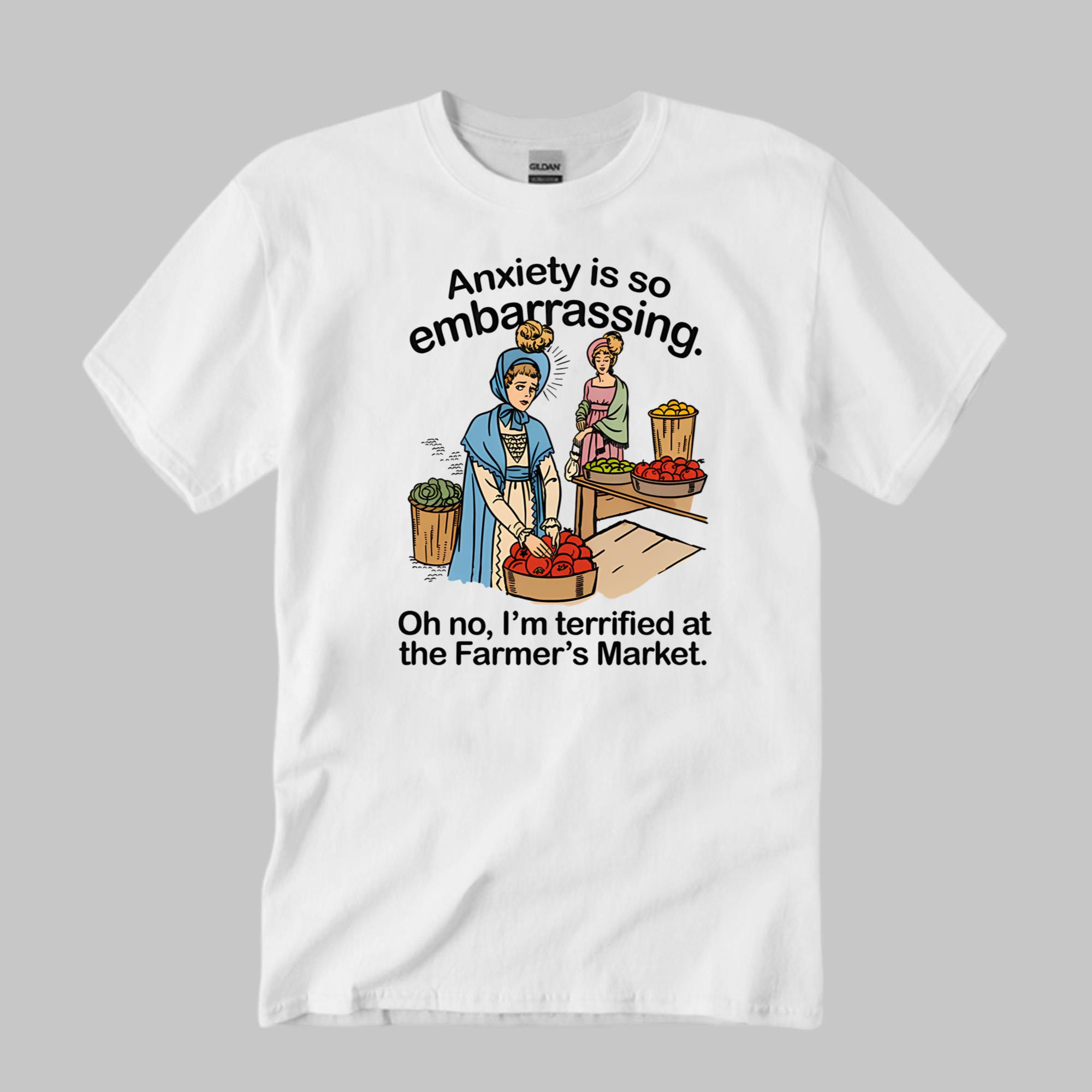 Anxiety Is So Embarrassing I’m Terrified At The Farmer’s Market Shirt