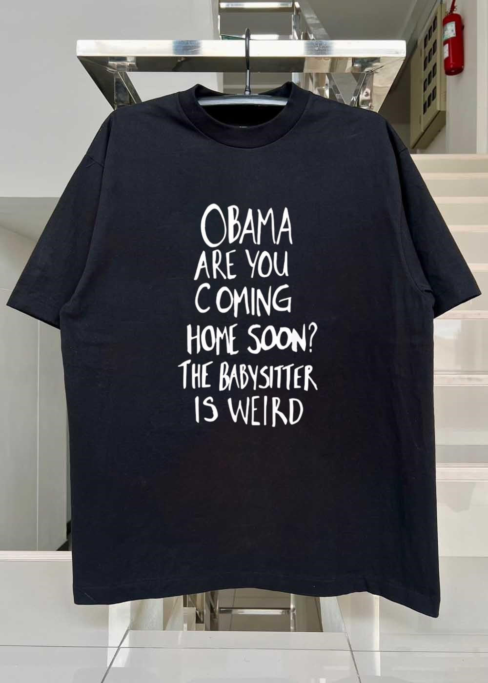Apparel Obama Funny Statement Are You Coming Home Soon the Babysitter Is Weird T-Shirt