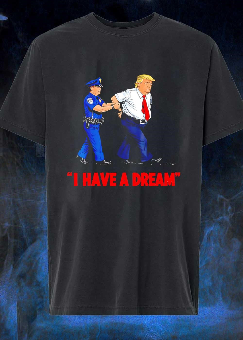 Arrested Trump I Have a Dream Shirt