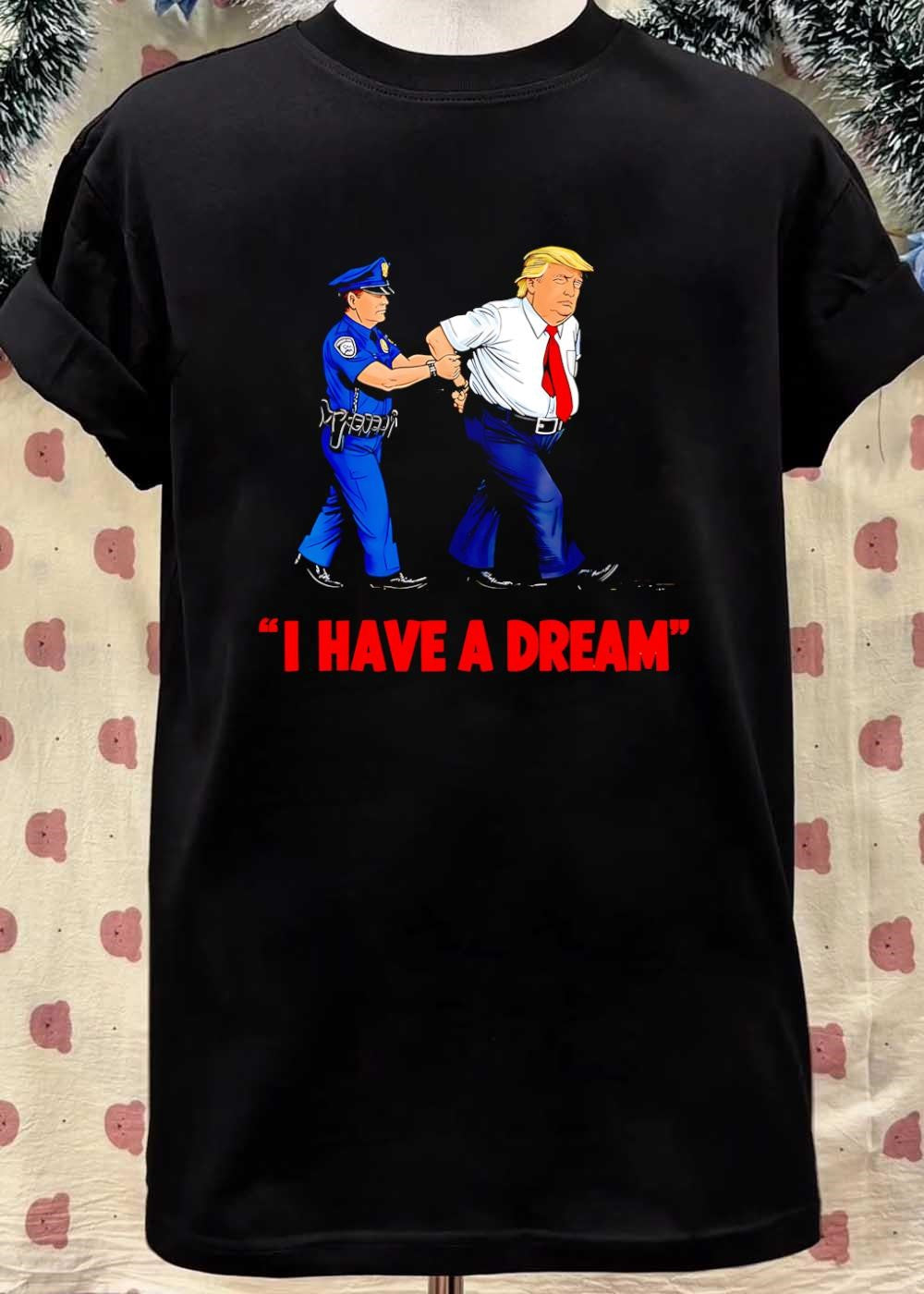 Arrested Trump I Have a Dream Shirt