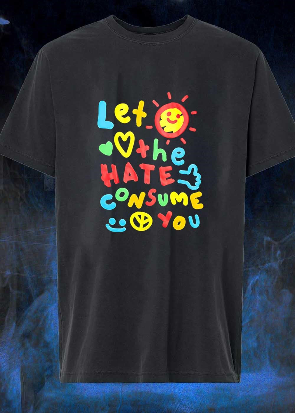 Artistic Apparel Let the Hate Consume You Graphic T-Shirt