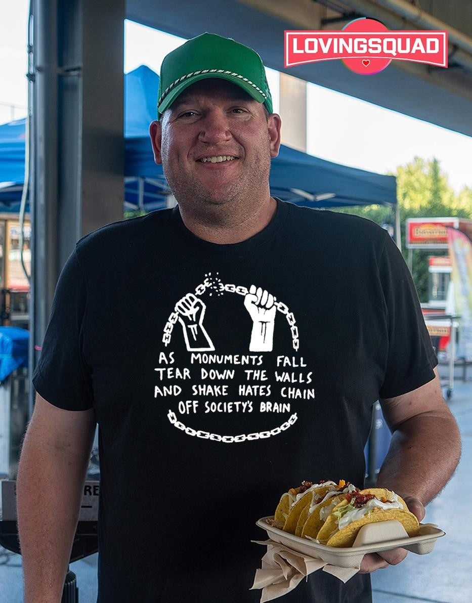 As Monuments Fall Tear Down the Walls and Shake Hates Chain off Society’s Brain T-shirt