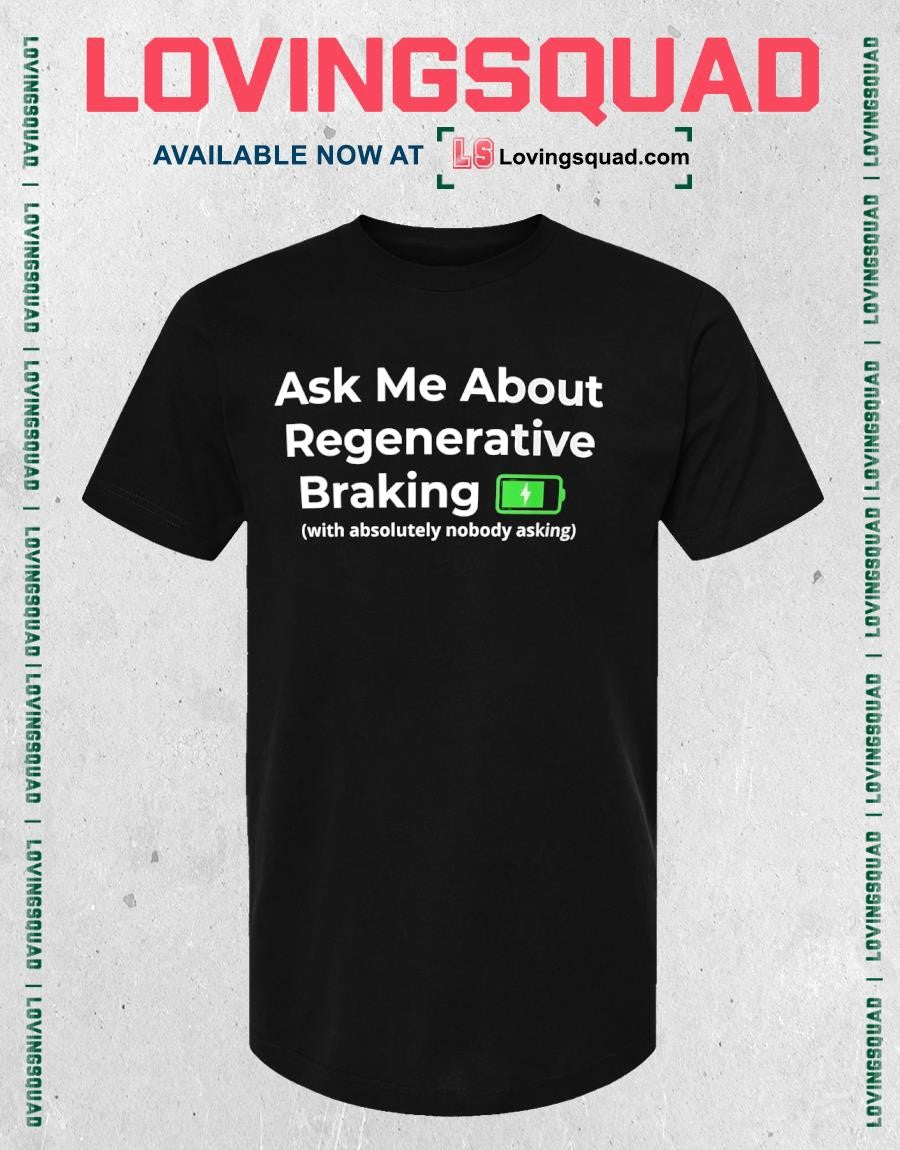 Ask Me About Regenerative Braking With Absolutely Nobody Asking T-shirt