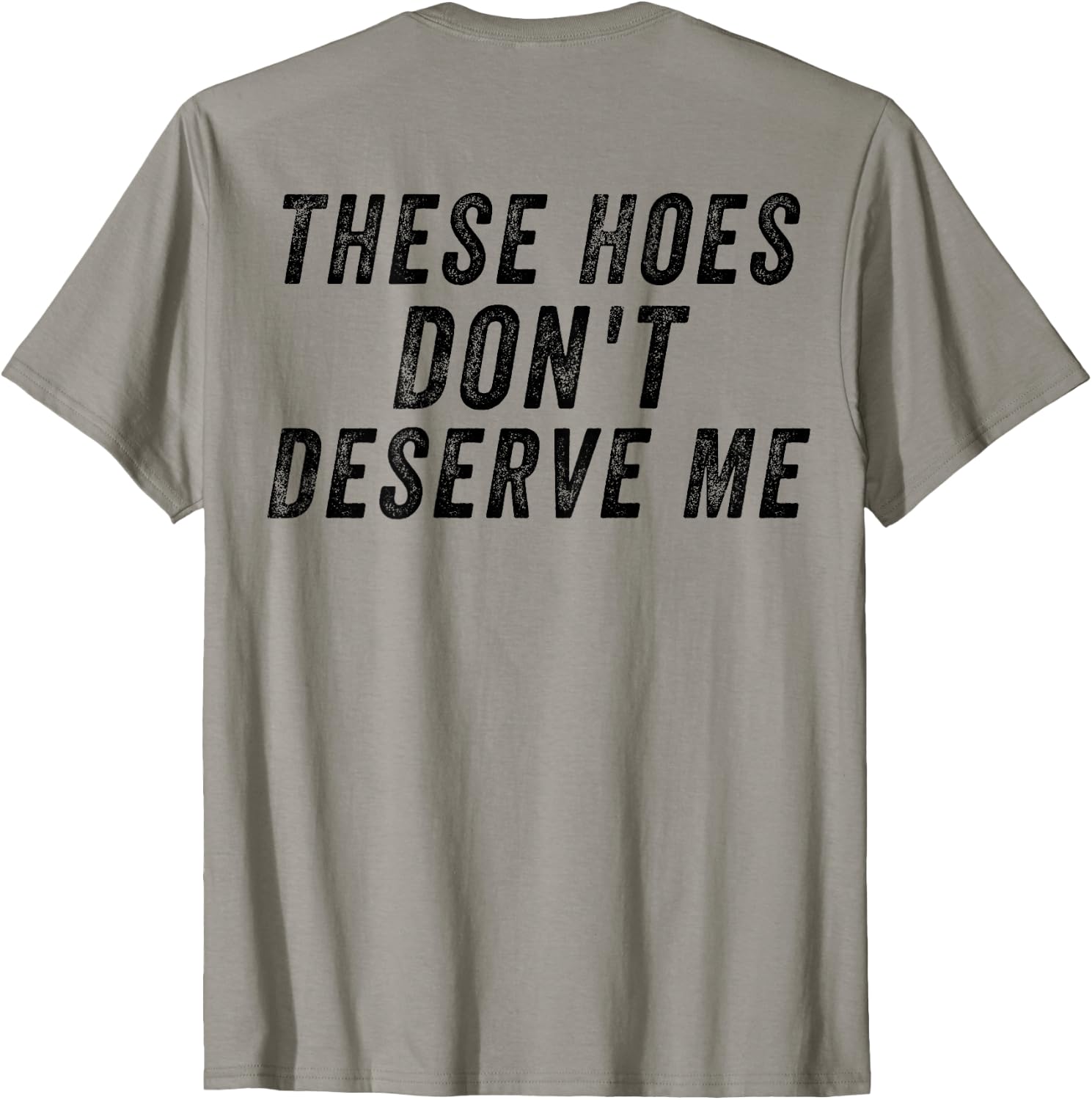 (On Back) These Hoes Don't Deserve Me T-Shirt