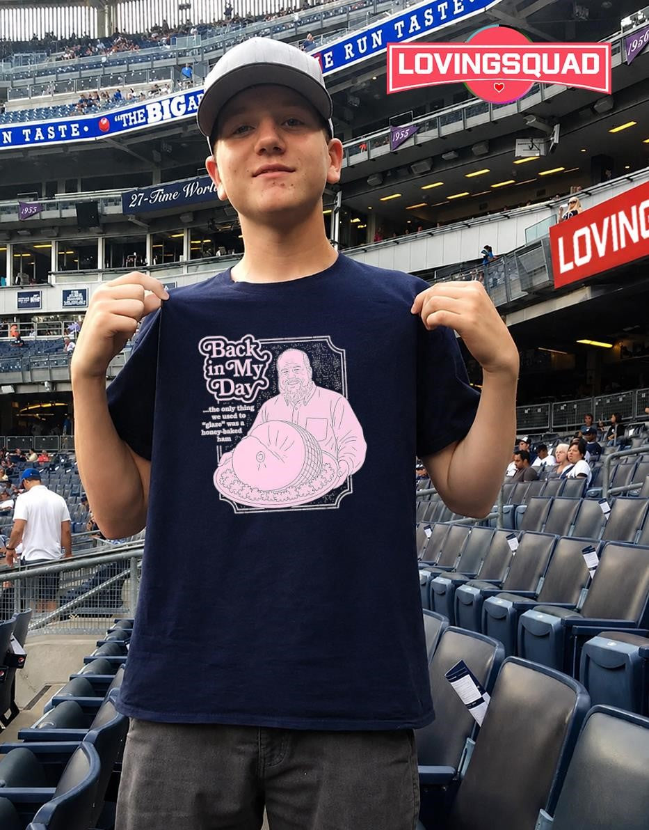 Back in My Day the Only Thing We Used to Glaze Was a Honey-Baked Ham shirt
