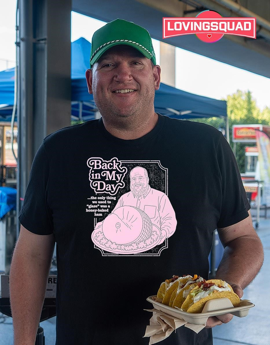 Back in My Day the Only Thing We Used to Glaze Was a Honey-Baked Ham shirt