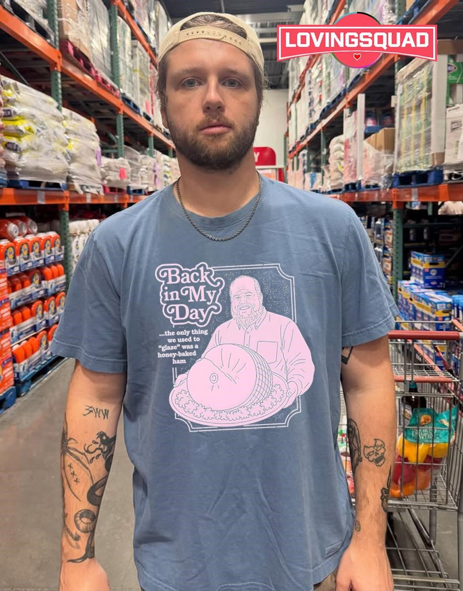 Back in My Day the Only Thing We Used to Glaze Was a Honey-Baked Ham shirt