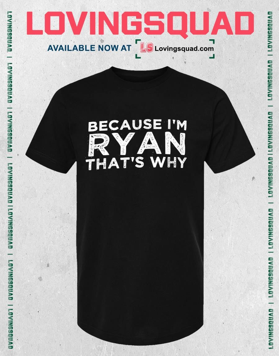 Because i’m ryan that’s why T-shirt