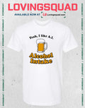 Beer Yeah I Like A.i Alcohol Intake T-shirt