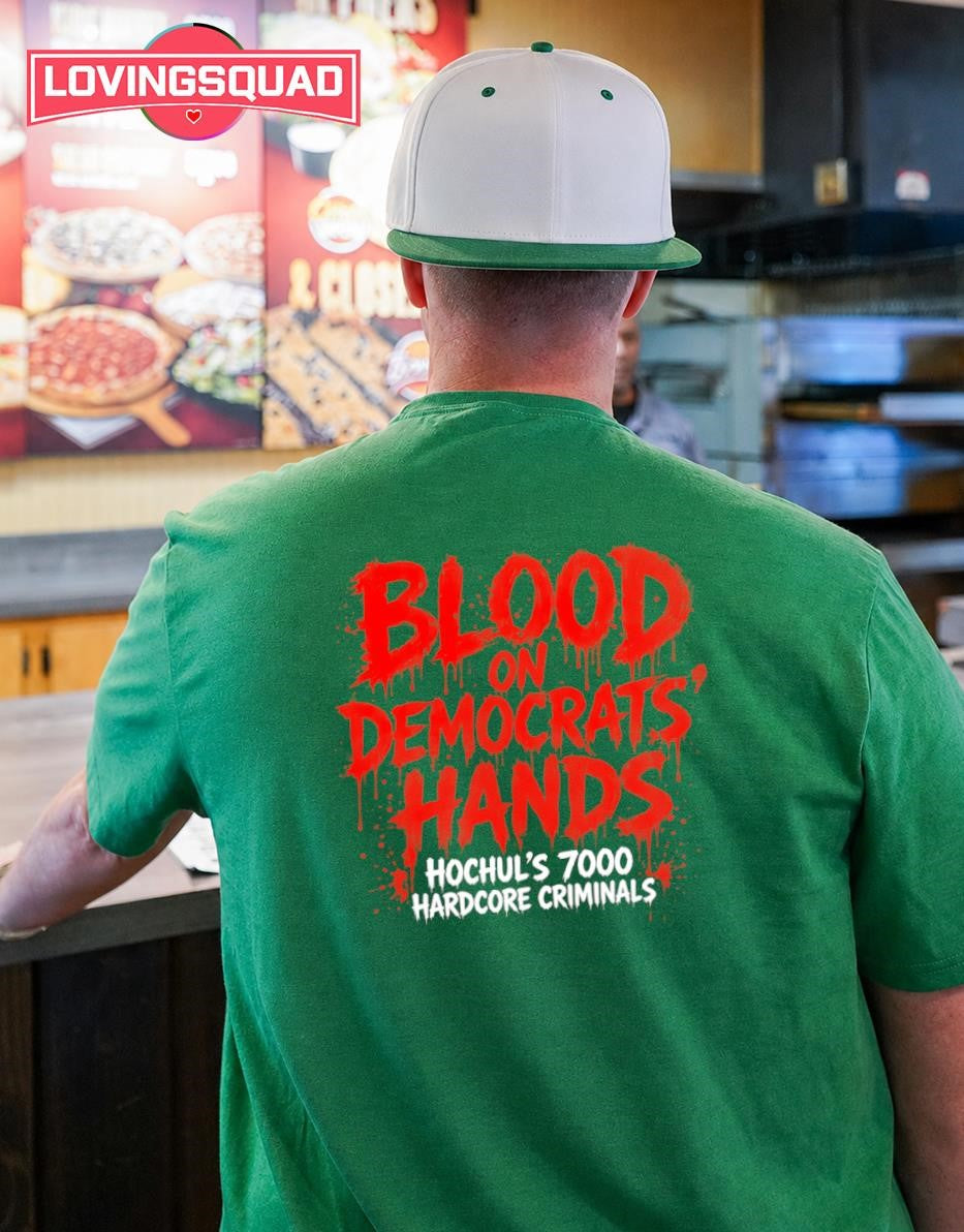 Blood on Democrats’ Hands Hochul’s 7000 Hardcore Criminals shirt