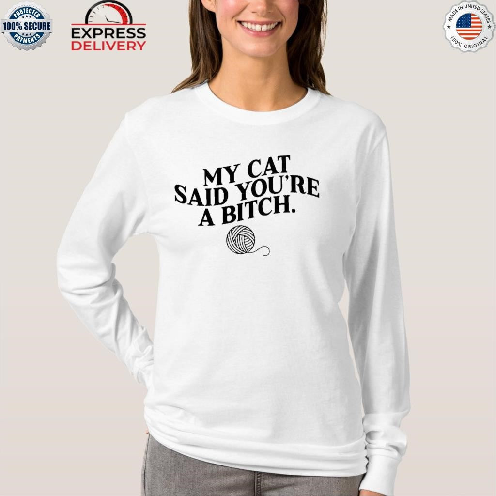 Bold My Cat Said You’re a Bitch Graphic Cat Shirt
