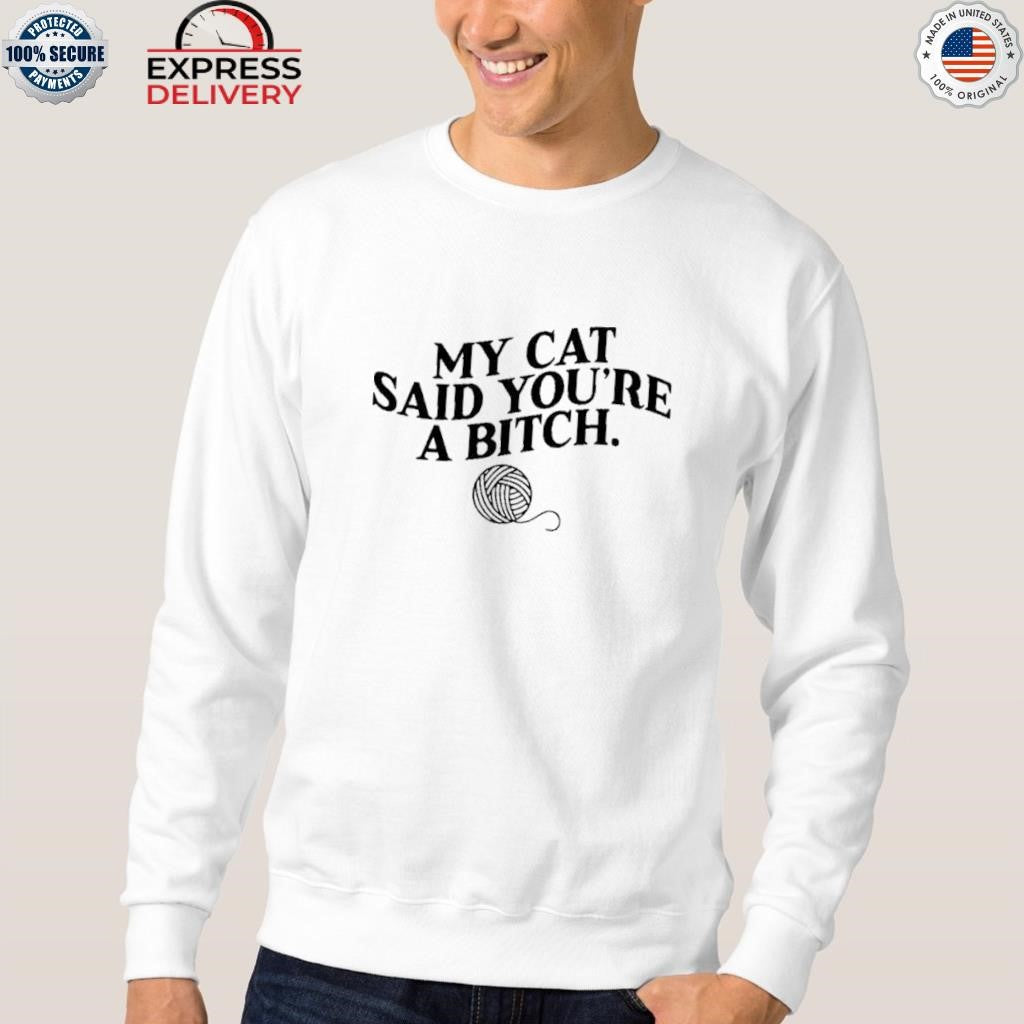 Bold My Cat Said You’re a Bitch Graphic Cat Shirt