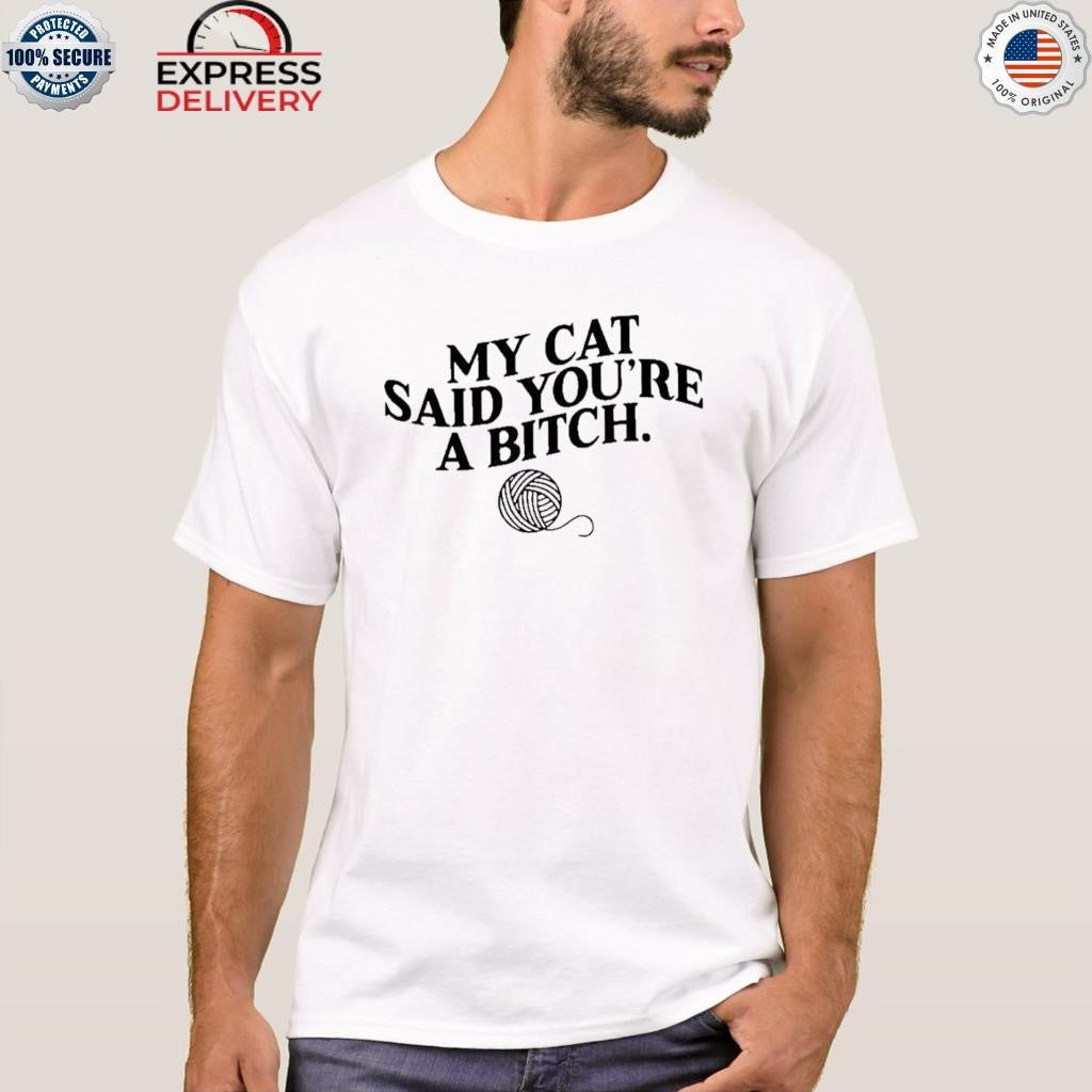 Bold My Cat Said You’re a Bitch Graphic Cat Shirt