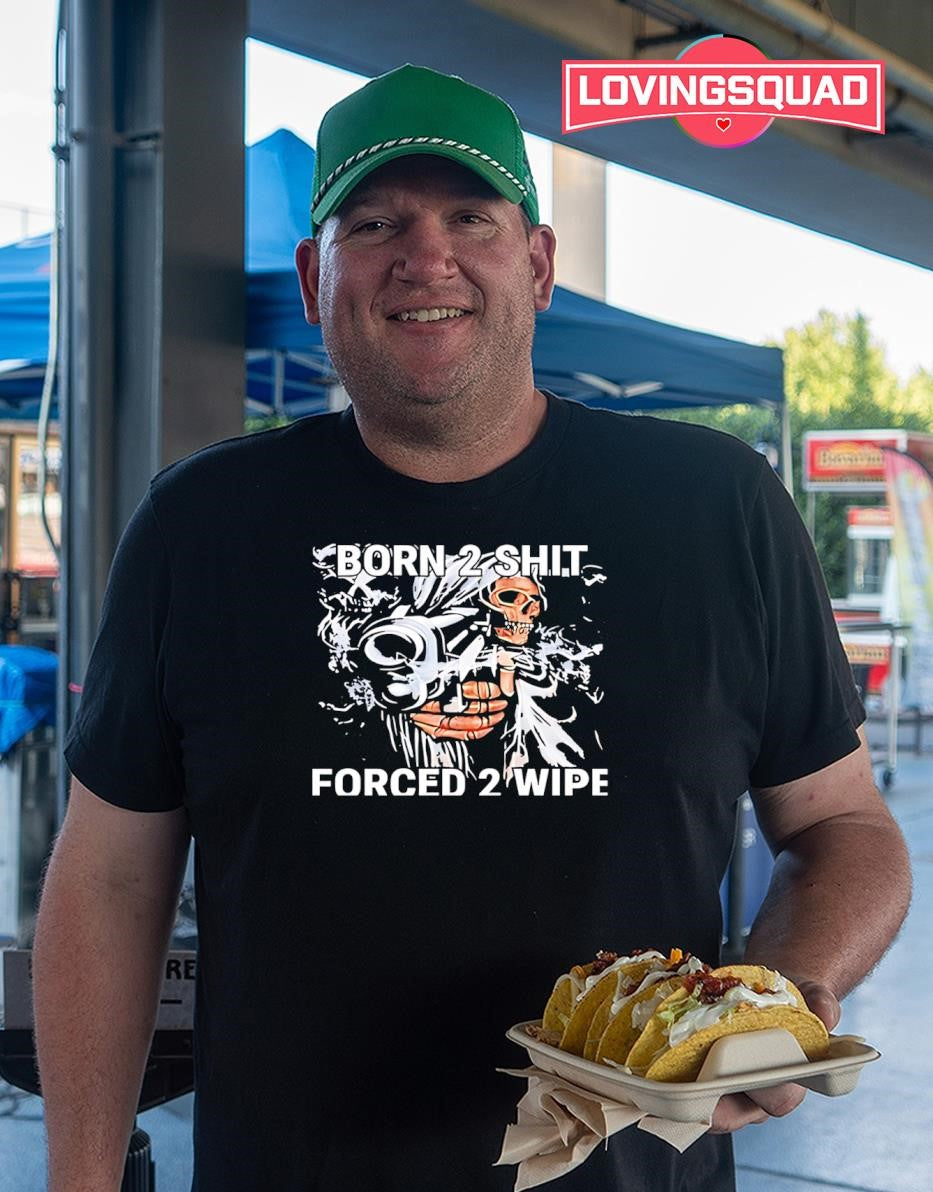 Born 2 Shit Forced 2 Wipe Skeleton Gunner shirt