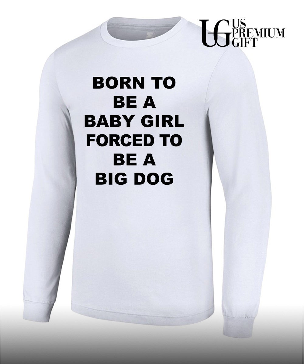 Born to be a baby girl forced to be a big dog text shirt