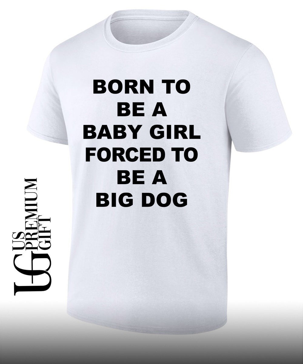 Born to be a baby girl forced to be a big dog text shirt