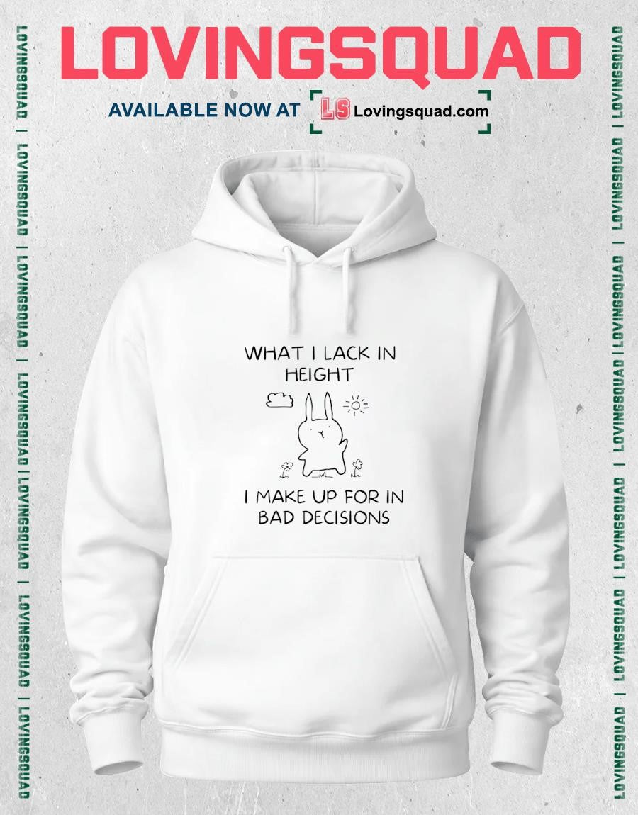Bunny what i lack in height i make up for in bad decisions T-shirt