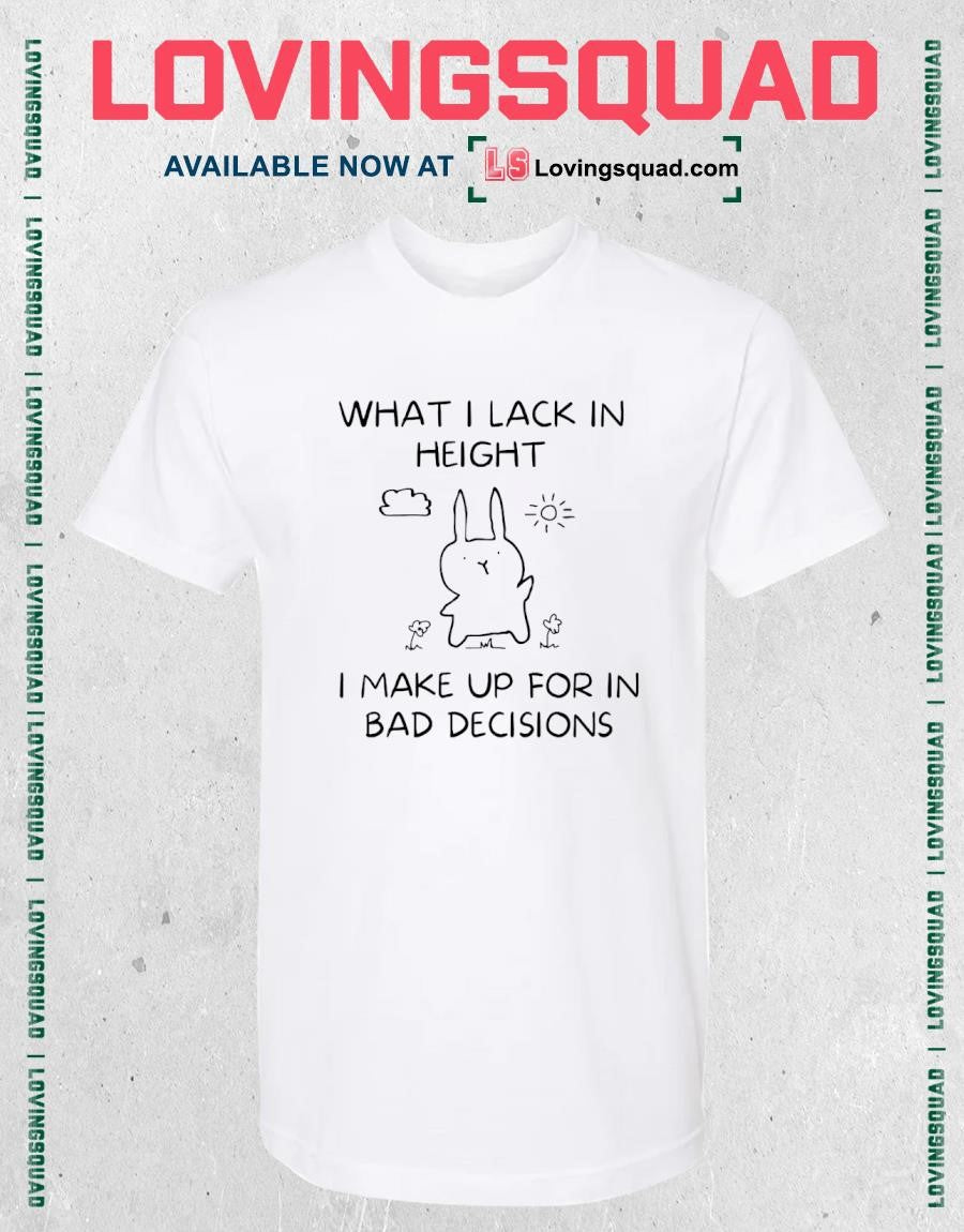 Bunny what i lack in height i make up for in bad decisions T-shirt