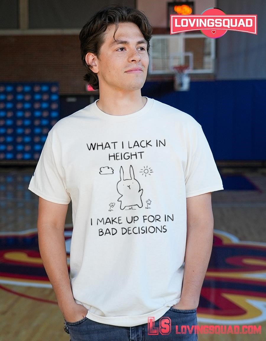 Bunny what i lack in height i make up for in bad decisions T-shirt