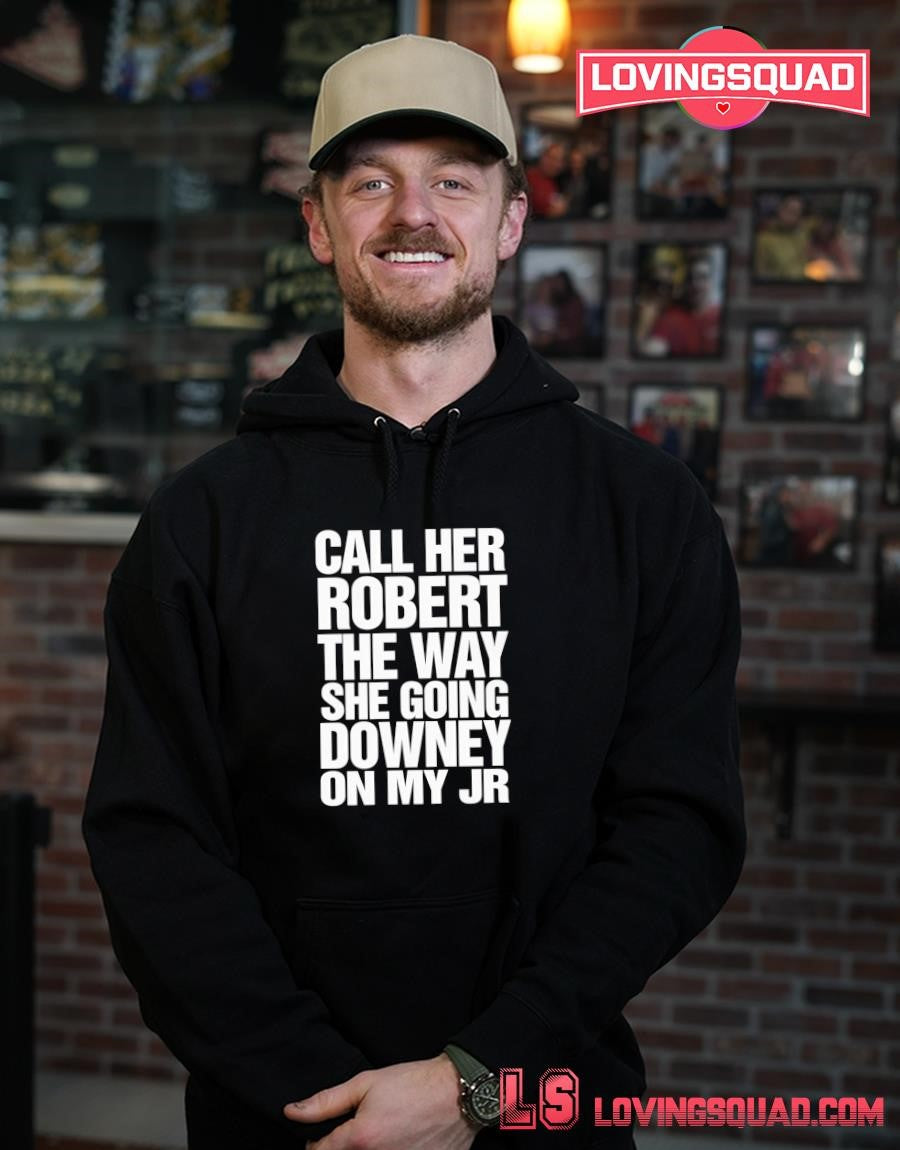 Call Her Robert The Way She Going Downey On My JR T-Shirt
