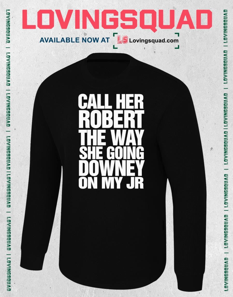 Call Her Robert The Way She Going Downey On My JR T-Shirt
