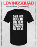 Call Her Robert The Way She Going Downey On My JR T-Shirt