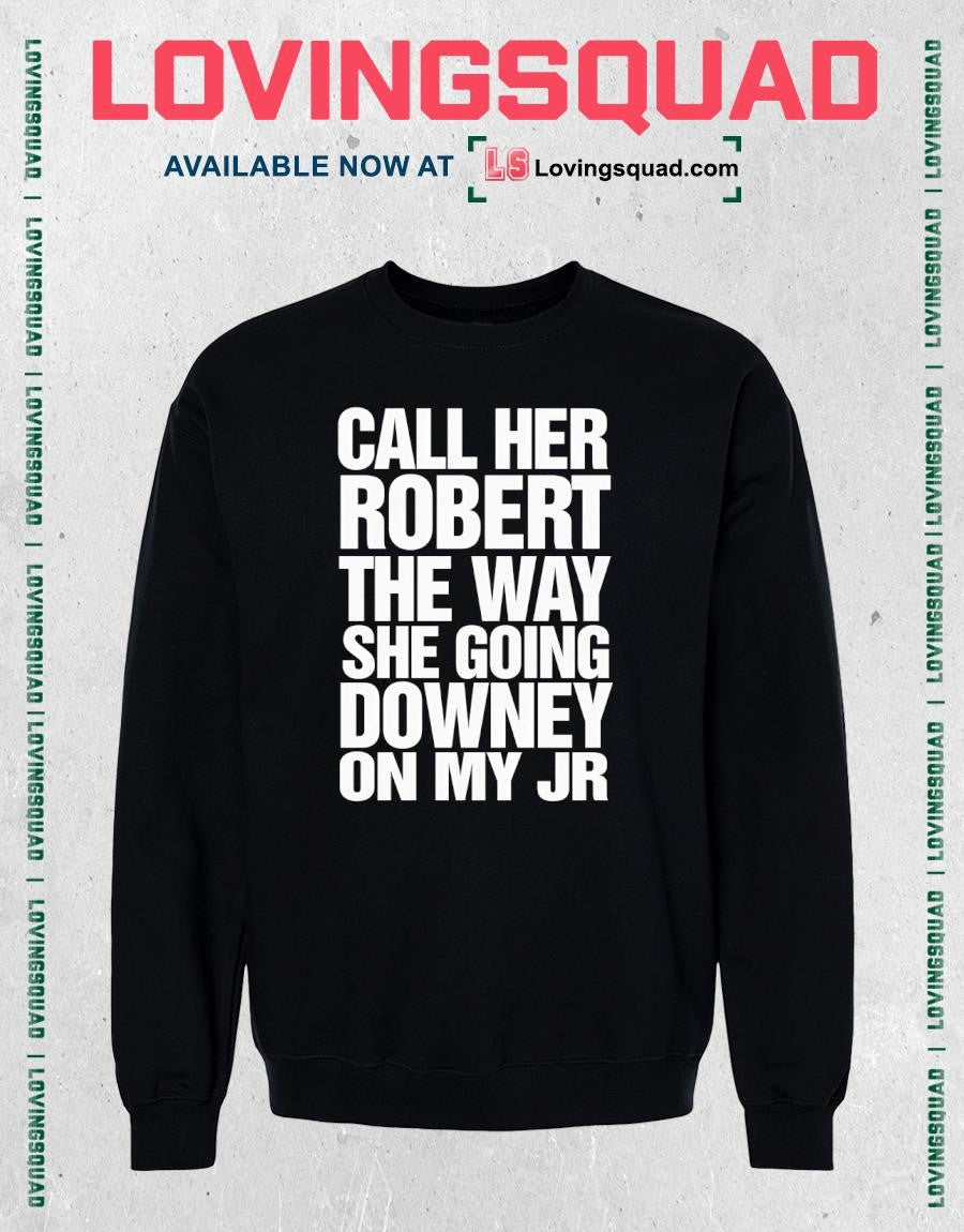 Call Her Robert The Way She Going Downey On My JR T-Shirt