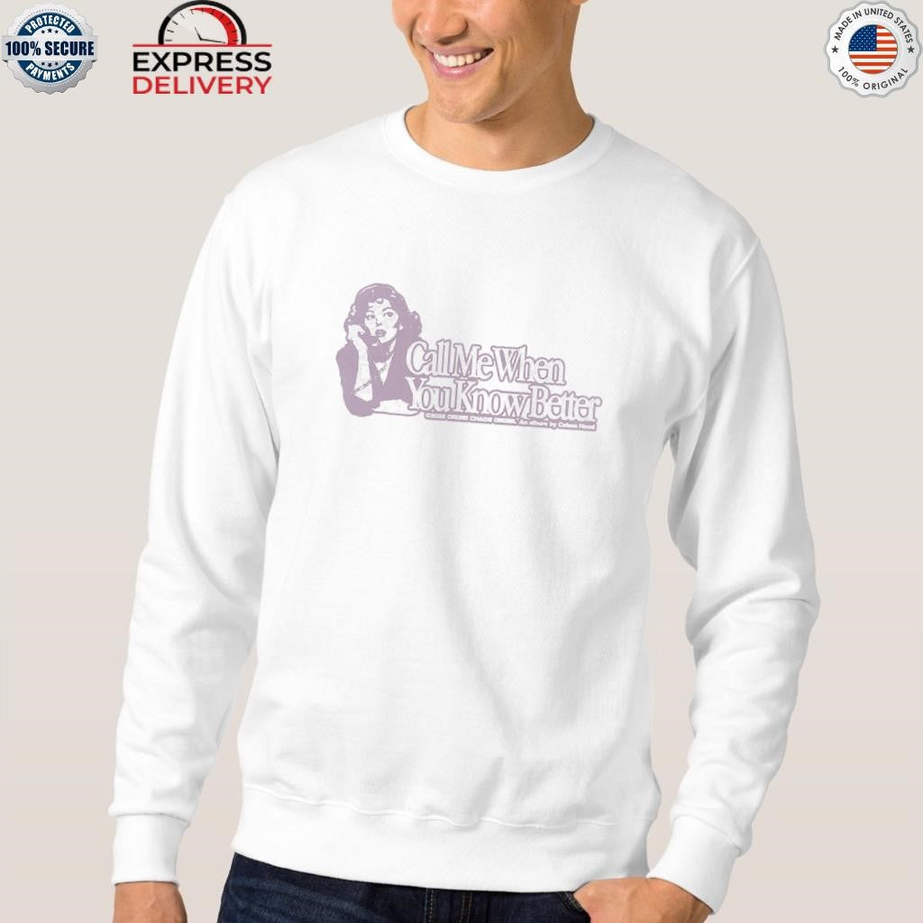 Call Me When You Know Better Shirt