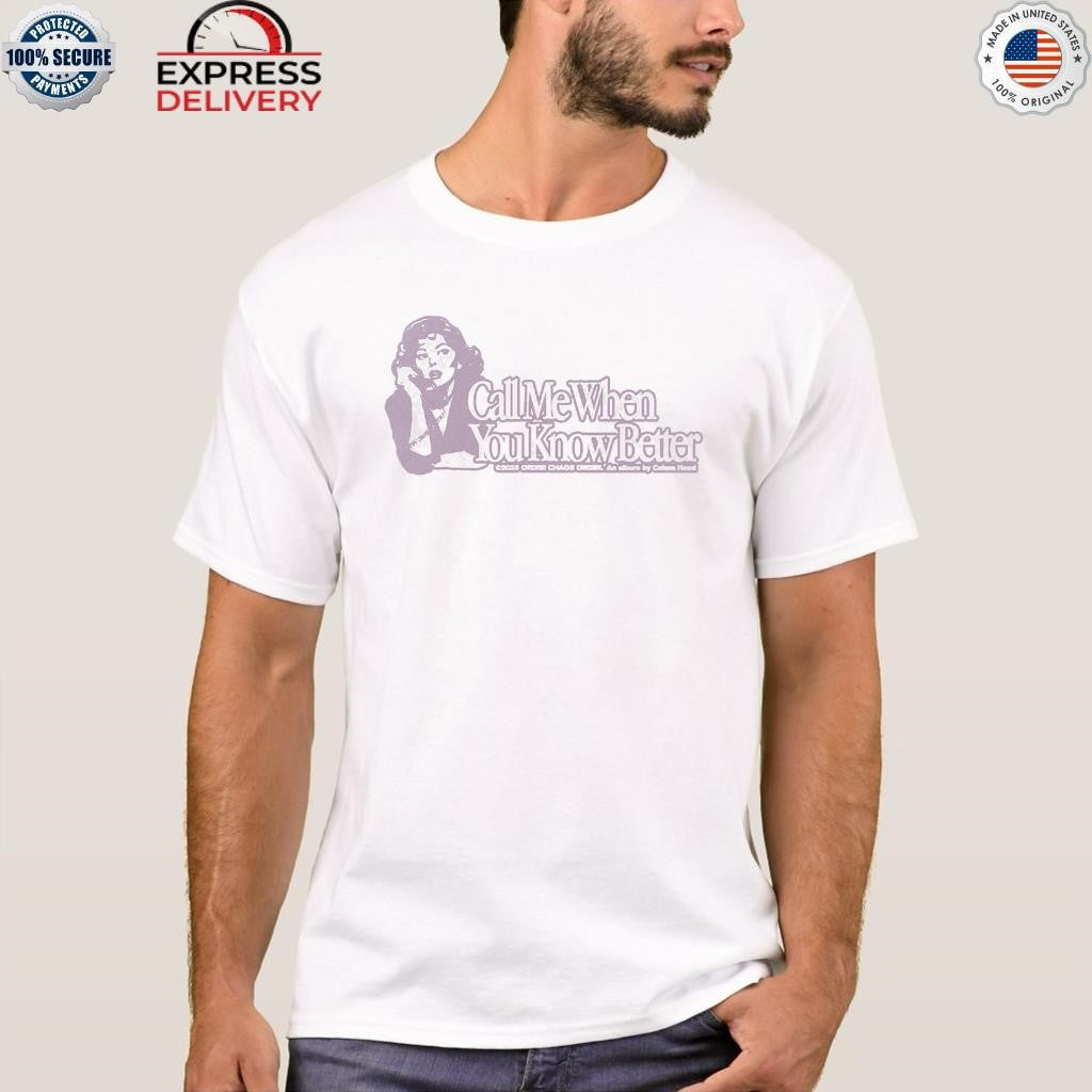 Call Me When You Know Better Shirt