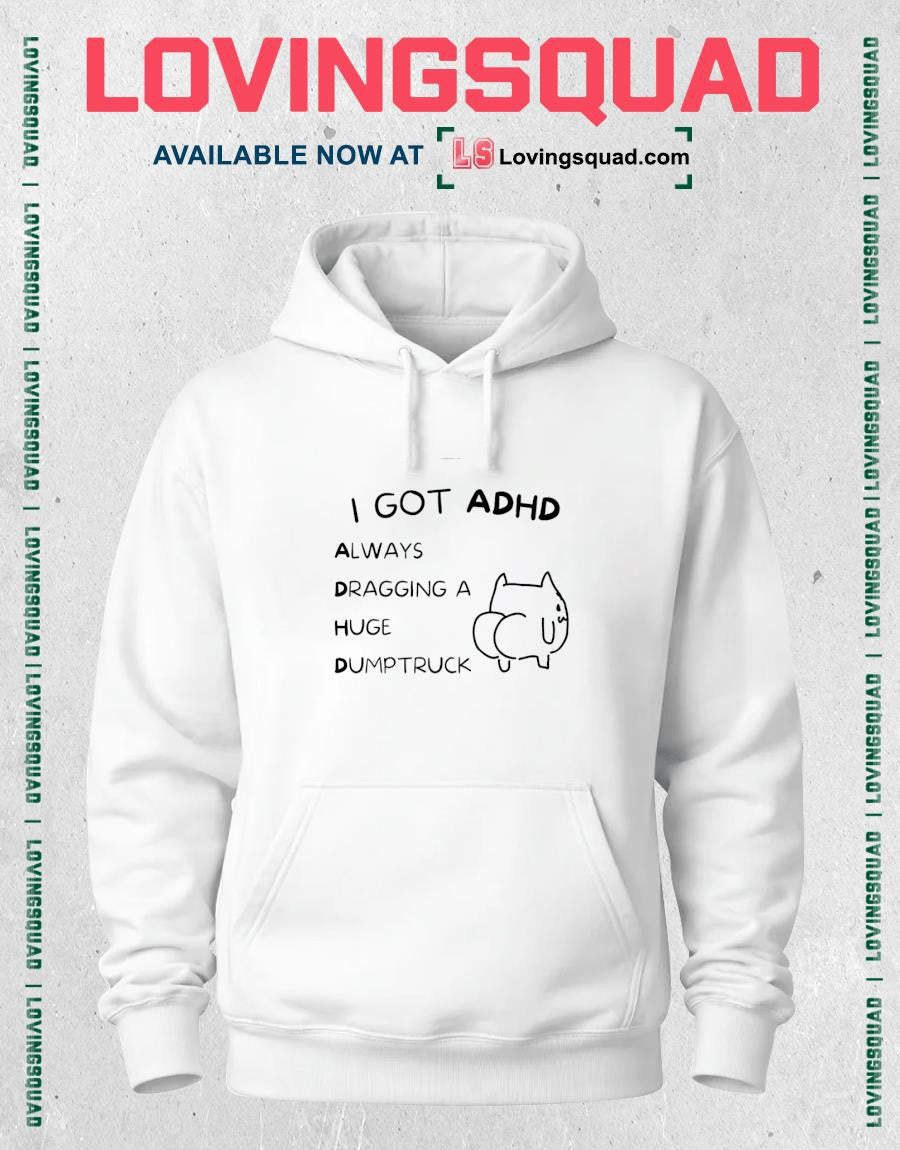 Cat Meme I Got ADHD Always Dragging a Huge Dumptruck T-shirt