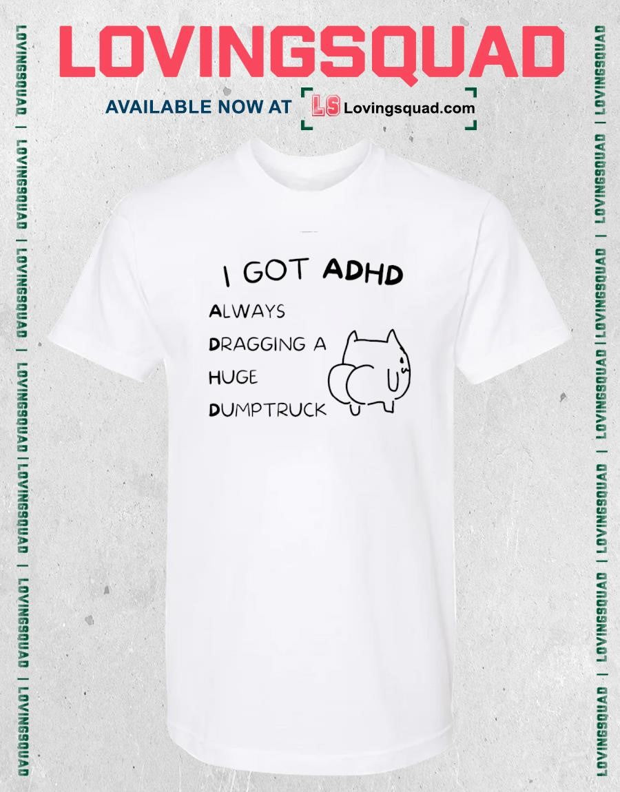 Cat Meme I Got ADHD Always Dragging a Huge Dumptruck T-shirt