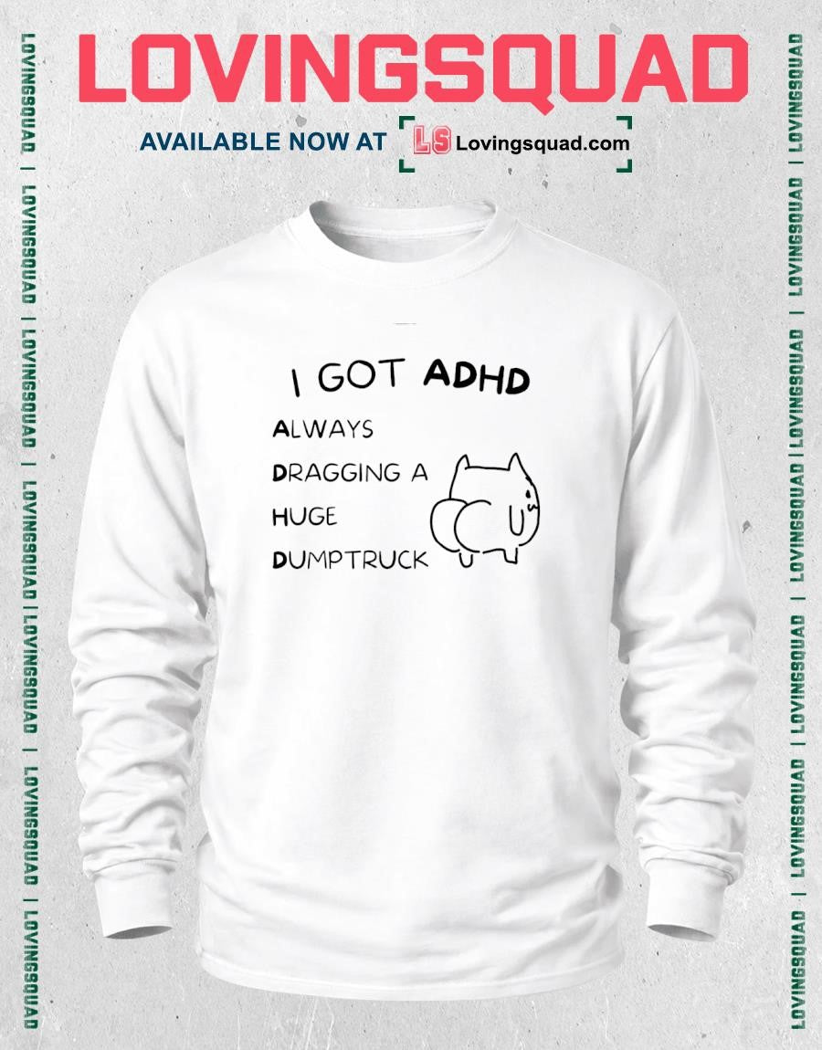 Cat Meme I Got ADHD Always Dragging a Huge Dumptruck T-shirt