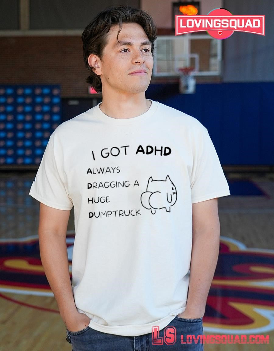 Cat Meme I Got ADHD Always Dragging a Huge Dumptruck T-shirt