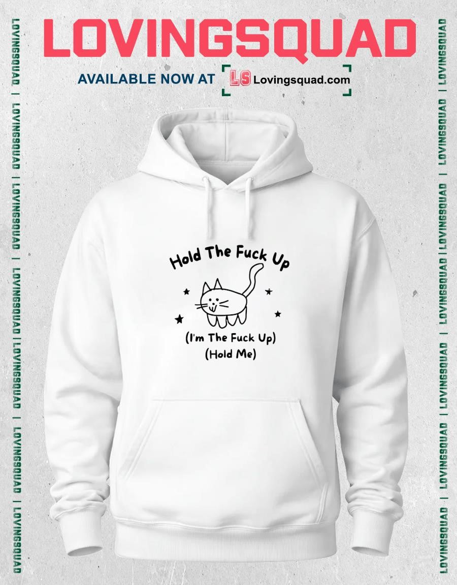 Cat hold the fuck up i’m the fuck up hold me T-shirt
