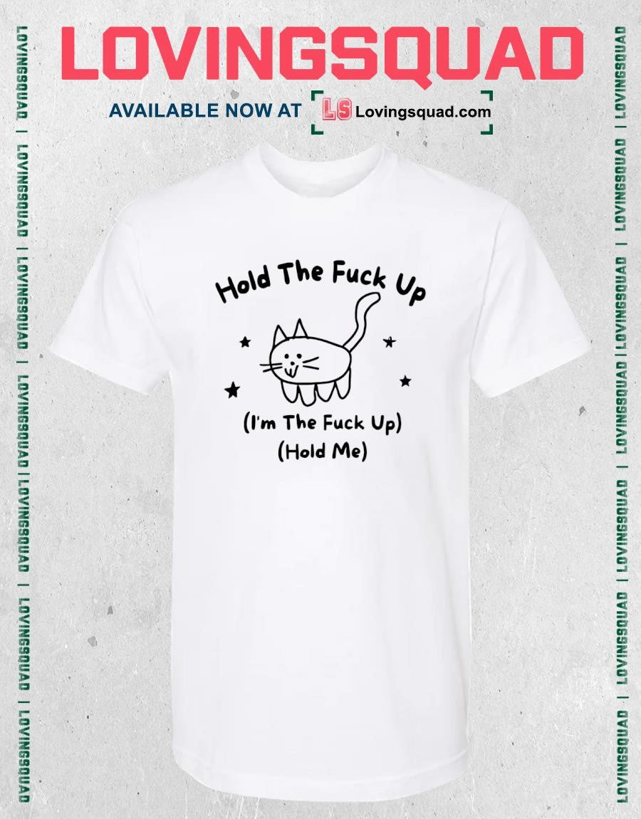 Cat hold the fuck up i’m the fuck up hold me T-shirt