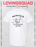Cat hold the fuck up i’m the fuck up hold me T-shirt