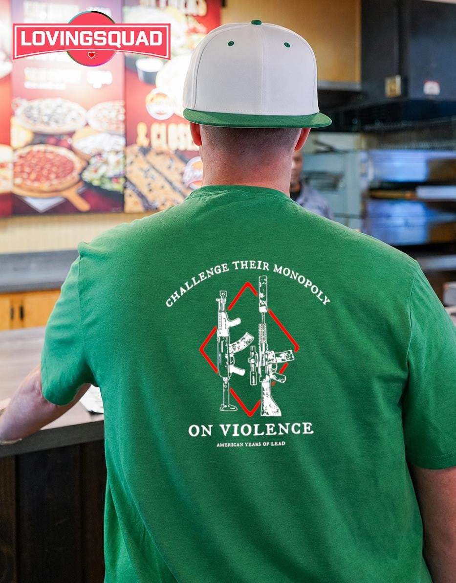 Challenge Their Monopoly On Violence American Years Of Lead T-shirt