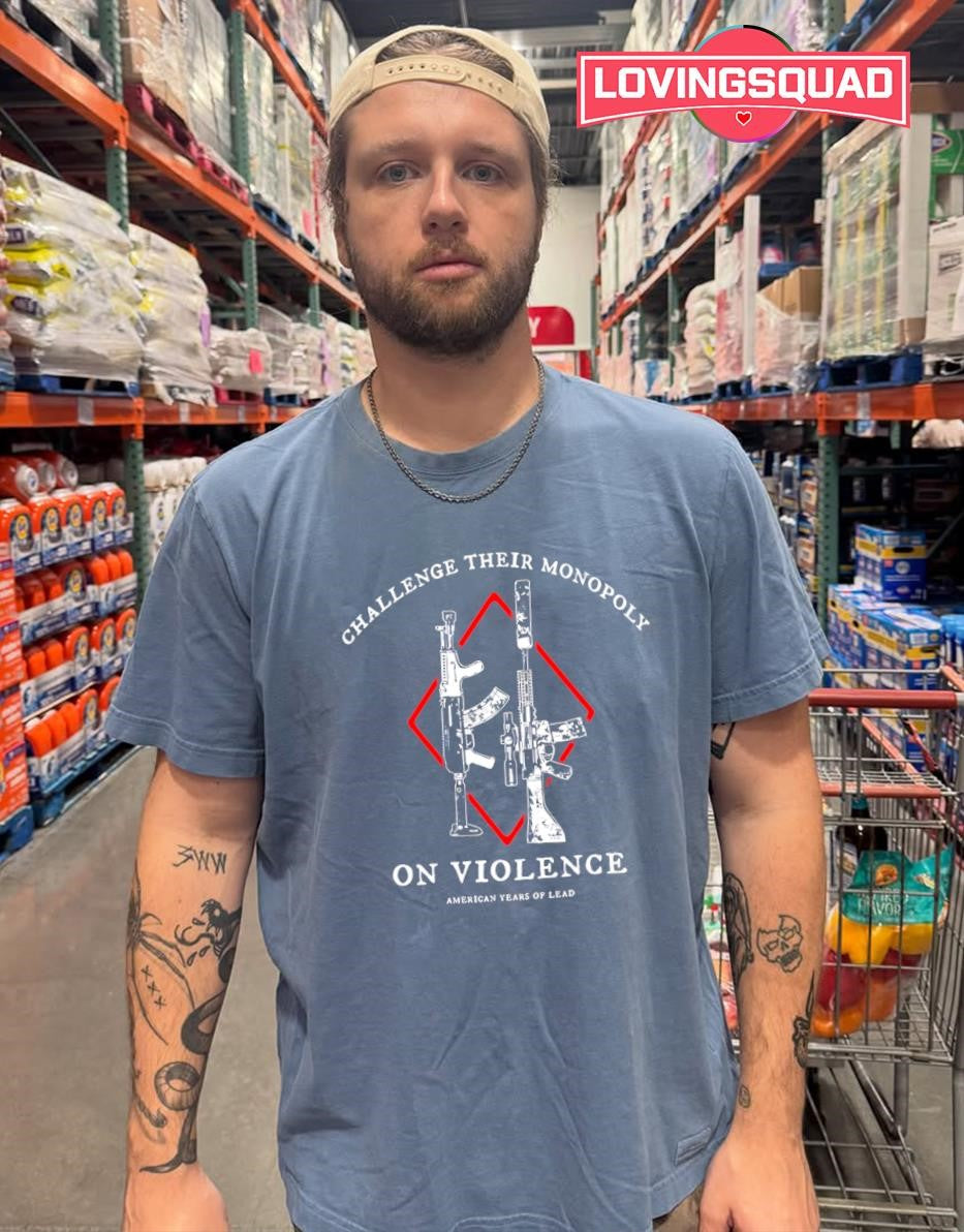 Challenge Their Monopoly On Violence American Years Of Lead T-shirt