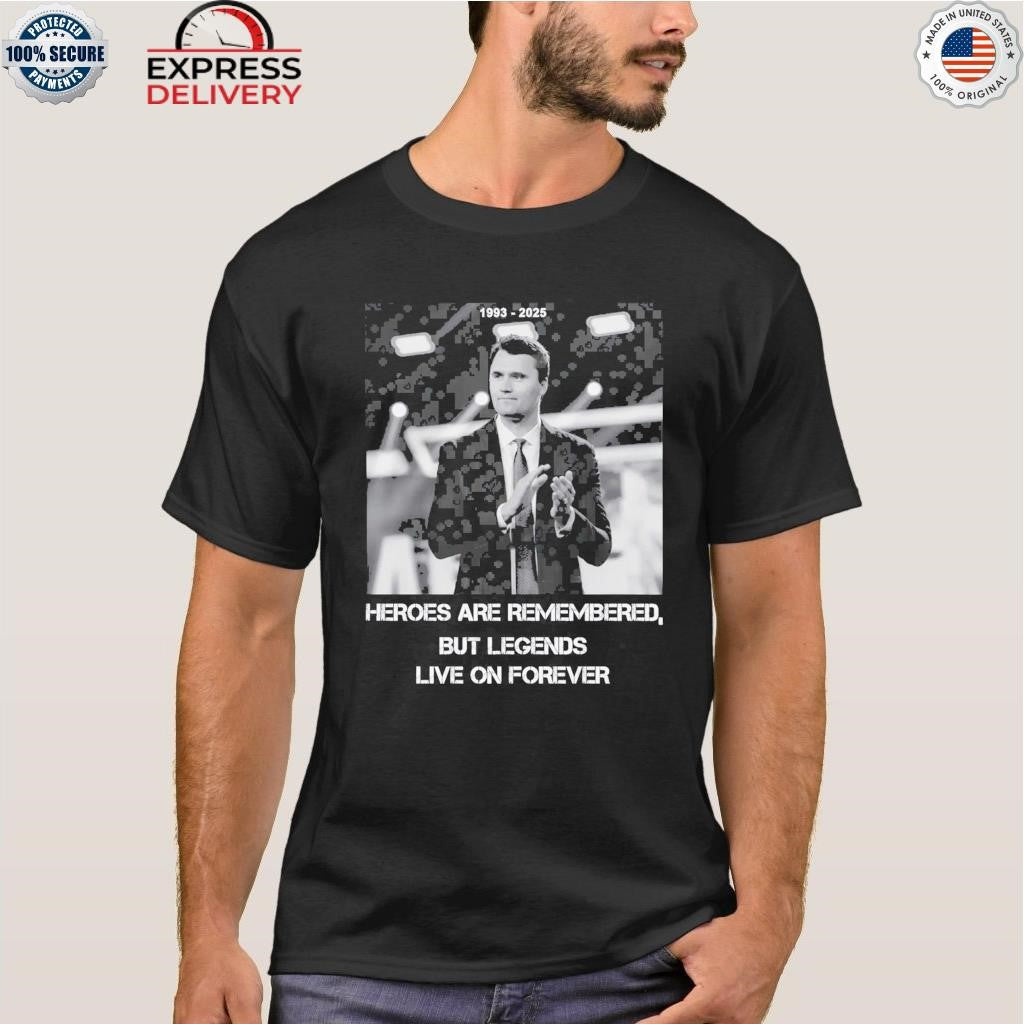 Charlie Kirk Heroes Are Remembered But Legends Live On Forever Shirt