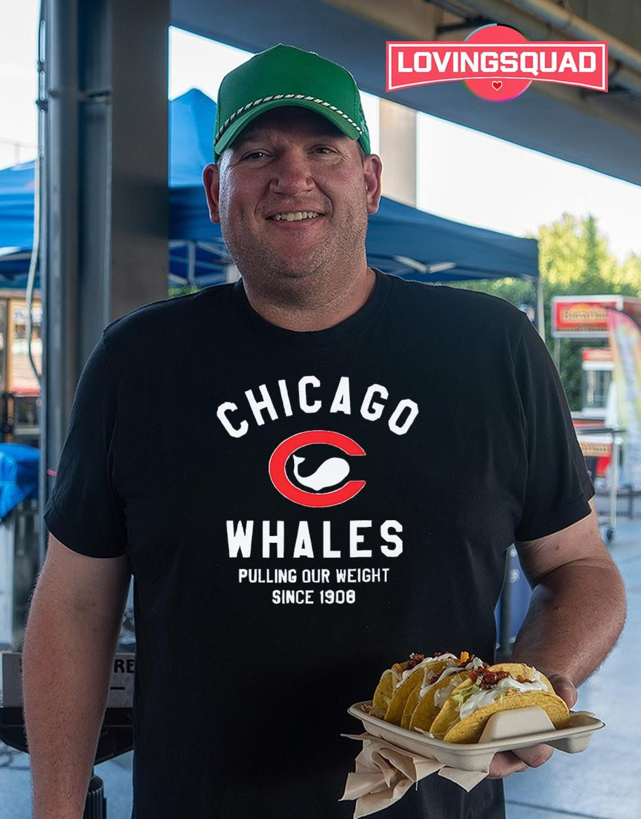Chicago Whales Pulling Our Weight Since 1908 shirt