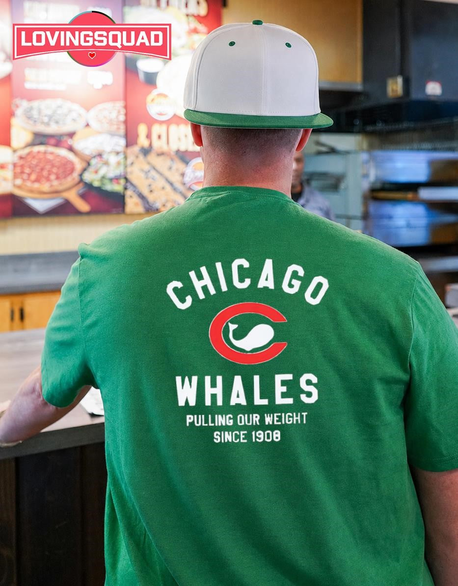 Chicago Whales Pulling Our Weight Since 1908 shirt
