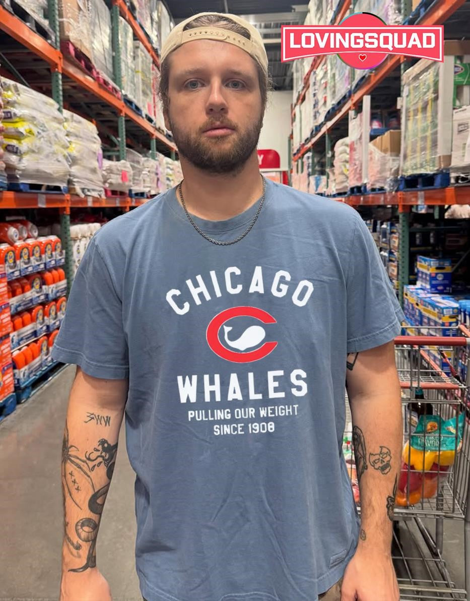 Chicago Whales Pulling Our Weight Since 1908 shirt