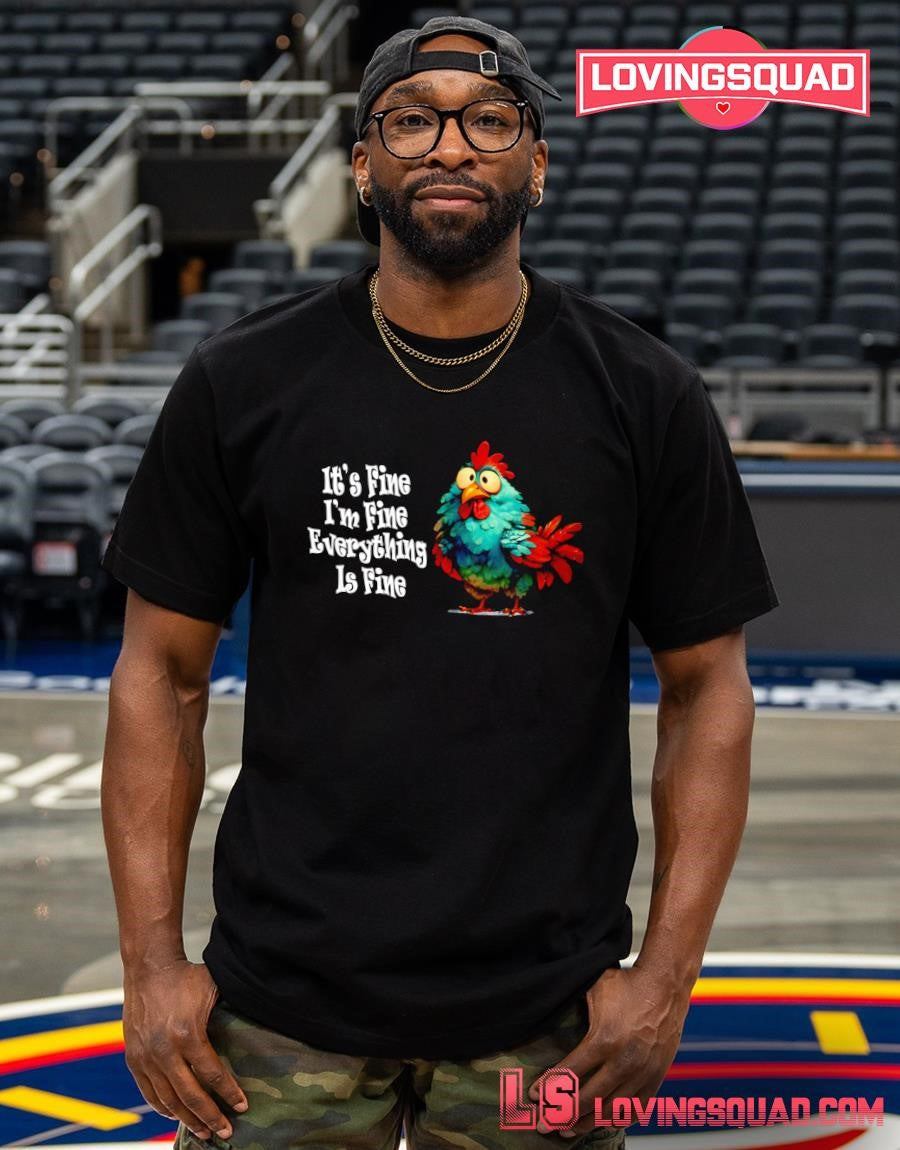 Chickens it’s fine i’m fine everything is fine funny T-shirt