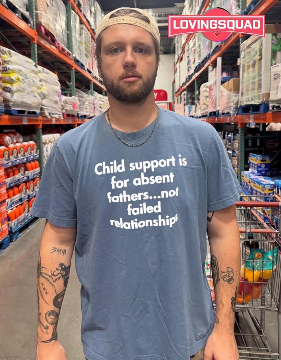 Child Support Is for Absent Fathers Not Failed Relationships shirt