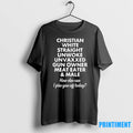 Christian White Straight Unwoke Unvaxxed Gun Owner Meat Eater Male How Else Can I Piss T-Shirts, Hoodie, Sweatshirt