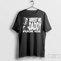 Classic Adamn Killa Arrest Me Daddy Fuck Ice T-Shirts, Hoodie, Sweatshirt | InkRitualCo.com